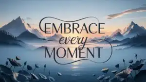 Embrace Every Moment