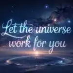 Let the Universe Work for You