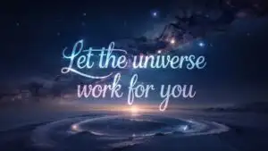 Let the Universe Work for You