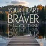 Your Heart Is Braver Than You Think