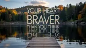 Your Heart Is Braver Than You Think