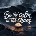 Be the Calm in the Chaos