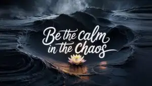 Be the Calm in the Chaos