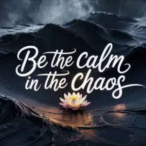 Be the Calm in the Chaos