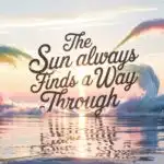 The Sun Always Finds a Way Through