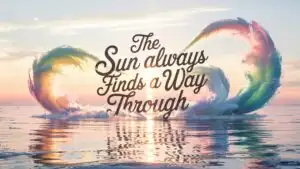 The Sun Always Finds a Way Through