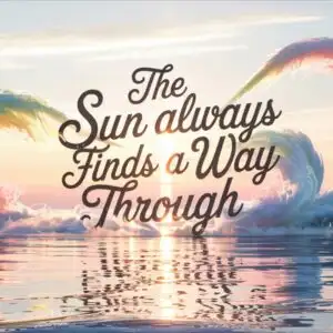 The Sun Always Finds a Way Through