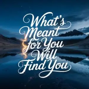 What’s Meant for You Will Find You
