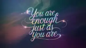 You Are Enough Just as You Are