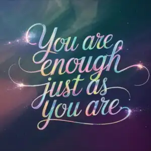 You Are Enough Just as You Are