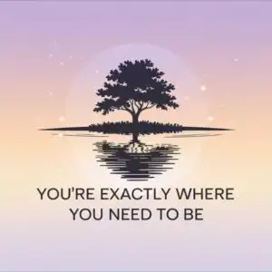 You’re Exactly Where You Need to Be