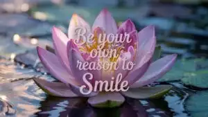 Be Your Own Reason to Smile