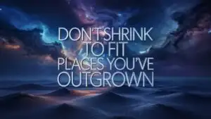 Don’t Shrink to Fit Places You’ve Outgrown