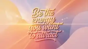 Be the Energy You Want to Attract