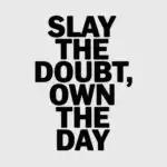 Slay the Doubt, Own the Day