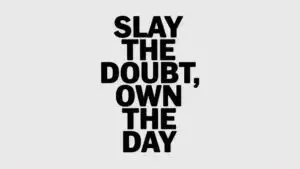 Slay the Doubt, Own the Day