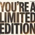 You’re a Limited Edition
