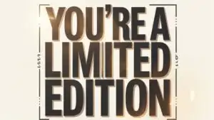 You’re a Limited Edition