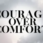 Courage Over Comfort