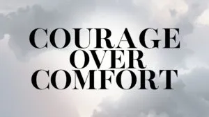 Courage Over Comfort