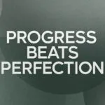 Progress Beats Perfection