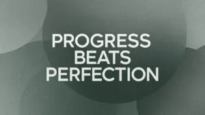 Progress Beats Perfection